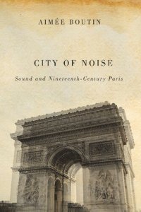 cover of the book City of Noise: Sound and Nineteenth-Century Paris