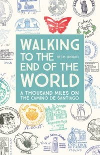 cover of the book Walking to the End of the World: A Thousand Miles on the Camino De Santiago