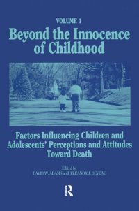 cover of the book Beyond the Innocence of Childhood, Volume 1: Factors Influencing Children and Adolescents' Perceptions and Attitudes Toward Death (Death, Value, & Meaning Series)