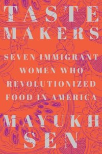 cover of the book Taste Makers: Seven Immigrant Women Who Revolutionized Food in America