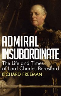 cover of the book Admiral Insubordinate: The Life and Times of Lord Charles Beresford