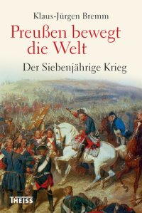 cover of the book Preußen bewegt die Welt: Der Siebenjährige Krieg 1756-63