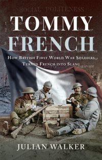 cover of the book Tommy French: How British First World War Soldiers Turned French into Slang