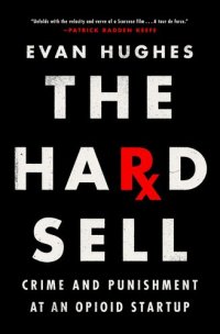 cover of the book The Hard Sell - Crime and Punishment at an Opioid Startup