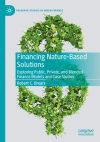 cover of the book Financing Nature-Based Solutions: Exploring Public, Private, and Blended Finance Models and Case Studies