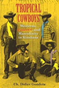 cover of the book Tropical Cowboys: Westerns, Violence, and Masculinity in Kinshasa