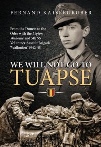 cover of the book We Will Not Go to Tuapse: From the Donets to the Oder with the Legion Wallonie and 5th SS Volunteer Assault Brigade ‘Wallonien’ 1942-45