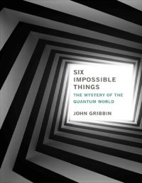 cover of the book Six Impossible Things: The Mystery of The Quantum World