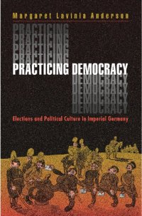 cover of the book Practicing Democracy: Elections and Political Culture in Imperial Germany