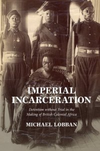 cover of the book Imperial Incarceration: Detention Without Trial In The Making Of British Colonial Africa