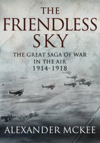 cover of the book The Friendless Sky: The Great Saga of War in the Air, 1914-1918