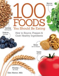 cover of the book The 100 Foods You Should be Eating How to Source, Prepare and Cook Healthy Ingredients