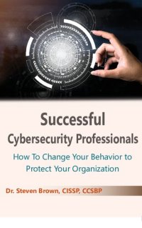 cover of the book Successful Cybersecurity Professionals: How To Change Your Behavior to Protect Your Organization