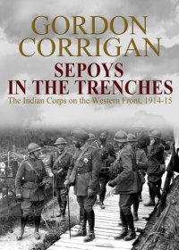 cover of the book Sepoys in the Trenches: The Indian Corps On The Western Front 1914-15