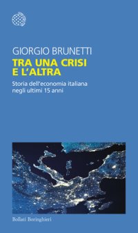 cover of the book Tra una crisi e l'altra. Storia dell'economia italiana negli ultimi 15 anni