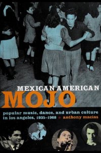 cover of the book Mexican American Mojo: Popular music, dance, and urban culture in Los Angeles, 1935-1968