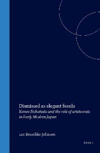 cover of the book Dismissed as Elegant Fossils: Konoe Nobutada and the Role of Aristocrats in Early Modern Japan (Japonica Neerlandica)