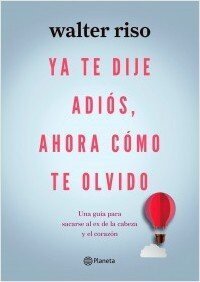 cover of the book Ya te dije adiós, ahora cómo te olvido : Una guía para sacarse el ex de la cabeza y el corazón.