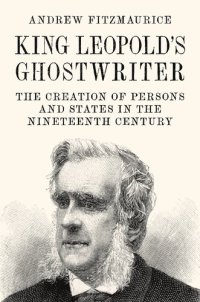 cover of the book King Leopold's Ghostwriter: The Creation of Persons and States in the Nineteenth Century