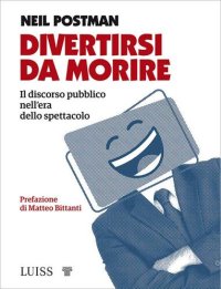 cover of the book Divertirsi da morire. Il discorso pubblico nell'era dello spettacolo