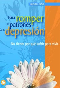 cover of the book Para romper los patrones de la depresión: No tienes por qué sufrir para vivir