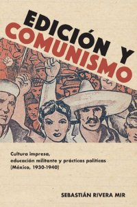 cover of the book Edición y comunismo: cultura impresa, educación militante y prácticas políticas (México, 1930-1940)