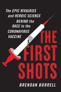 cover of the book The First Shots: The Epic Rivalries and Heroic Science Behind the Race to the Coronavirus Vaccine