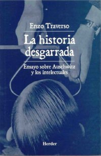 cover of the book La historia desgarrada. Ensayo sobre Auschwitz y los intelectuales