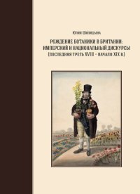 cover of the book Рождение ботаники в Британии: имперский и национальный дискурсы (последняя треть XVIII — начало XIX в.) : монография