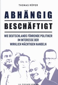 cover of the book Abhängig beschäftigt - Politiker handeln im Interesse der wirklich Mächtigen