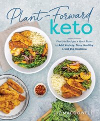 cover of the book Plant-Forward Keto: Flexible Recipes and Meal Plans to Add Variety, Stay Healthy & Eat the Rainbow