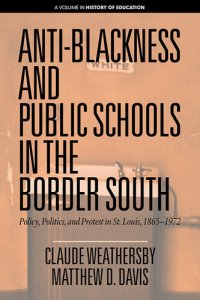 cover of the book Anti-Blackness and Public Schools in the Border South: Policy, Politics, and Protest in St. Louis, 1865-1972