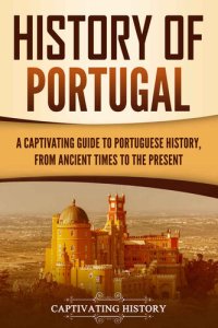 cover of the book History of Portugal: A Captivating Guide to Portuguese History from Ancient Times to the Present