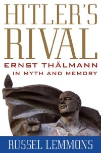 cover of the book Hitler's Rival: Ernst Thälmann in Myth and Memory