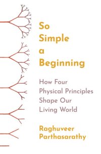 cover of the book So Simple a Beginning: How Four Physical Principles Shape Our Living World