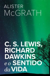 cover of the book C. S. Lewis, Richard Dawkins e o sentido da vida