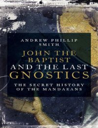 cover of the book John the Baptist and the Last Gnostics: The Secret History of the Mandaeans