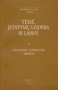 cover of the book Teisė, įstatymų leidyba ir laisvė. T. 2: Socialinio teisingumo miražas : naujas liberalių teisingumo bei politinės ekonomijos principų išdėstymas