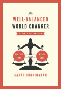 cover of the book The Well-Balanced World Changer: A Field Guide for Staying Sane While Doing Good