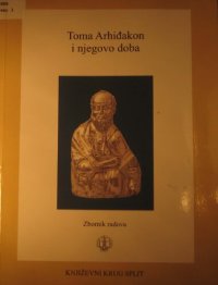 cover of the book Toma Arhiđakon i njegovo doba: zbornik radova sa znanstvenog skupa održanog 25-27. rujna 2000. godine u Splitu