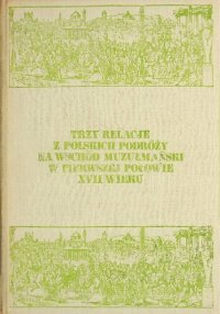 cover of the book Trzy relacje z polskich podróży na Wschód muzułmański w pierwszej połowie XVII wieku