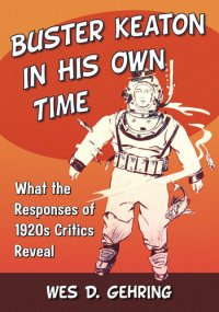 cover of the book Buster Keaton in His Own Time: What the Responses of 1920s Critics Reveal