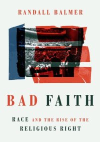 cover of the book Bad Faith: Race and the Rise of the Religious Right