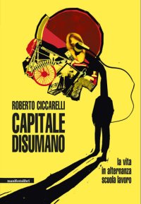 cover of the book Capitale disumano. La vita in alternanza scuola lavoro