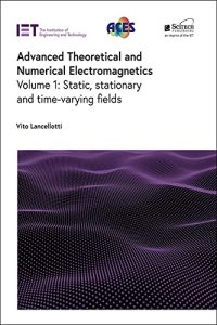 cover of the book Advanced Theoretical and Numerical Electromagnetics: Static, stationary and time-varying fields (Electromagnetic Waves)