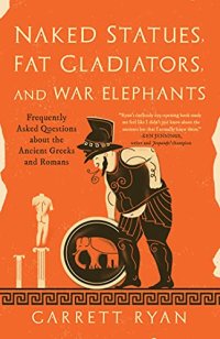 cover of the book Naked Statues, Fat Gladiators, and War Elephants: Frequently Asked Questions about the Ancient Greeks and Romans