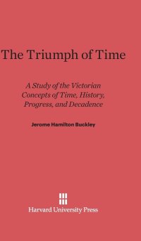 cover of the book The Triumph of Time: A Study of the Victorian Concepts of Time, History, Progress, and Decadence