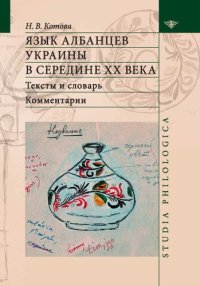 cover of the book Язык албанцев Украины в середине XX века: тексты и словарь, комментарии