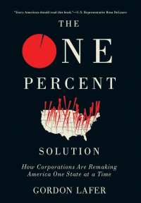 cover of the book The One Percent Solution: How Corporations Are Remaking America One State at a Time