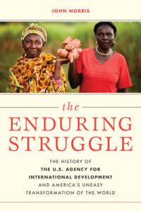 cover of the book The Enduring Struggle: The History of the U.S. Agency for International Development and America's Uneasy Transformation of the World